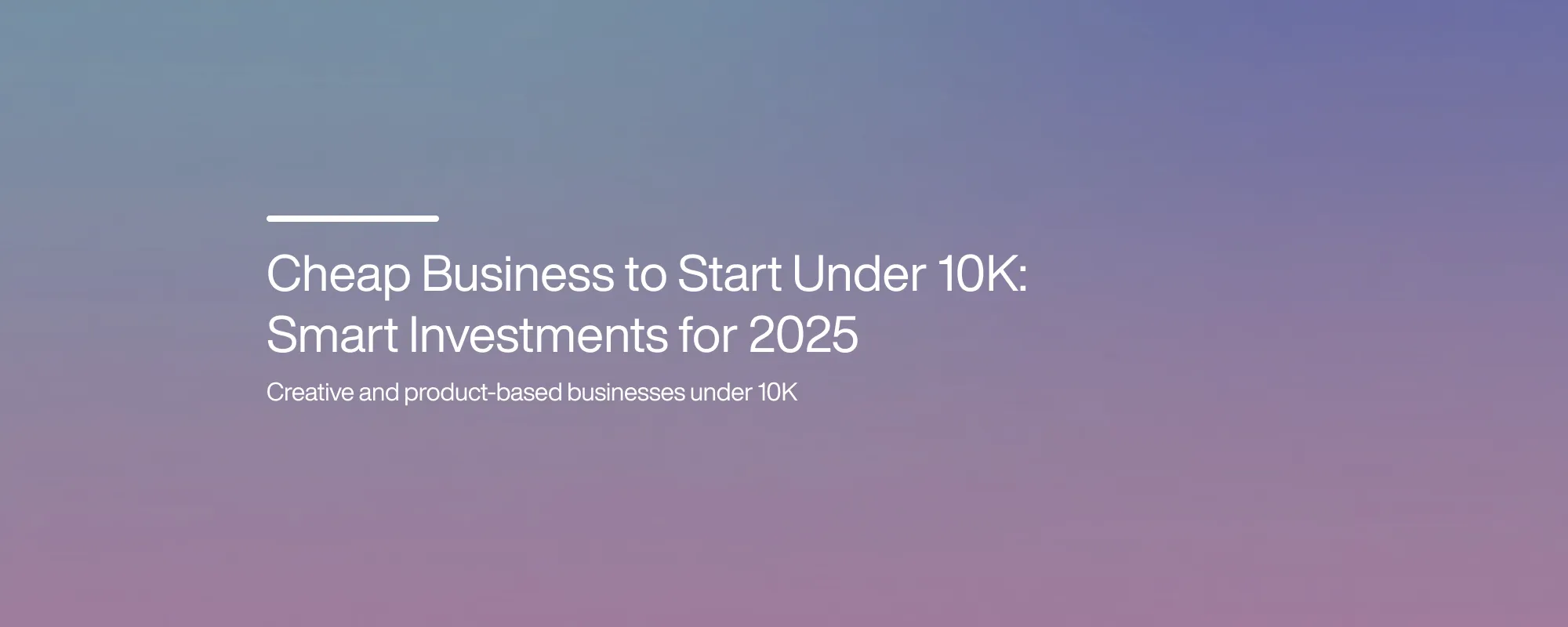 Cover image for Cheap Business to Start Under 10K: Smart Investments for 2025
