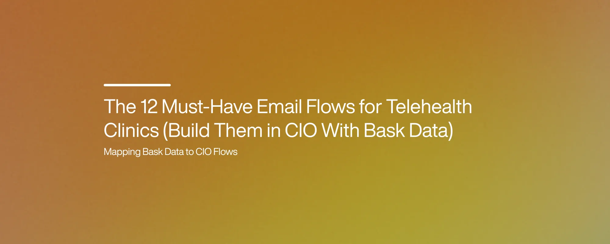 Cover image for The 12 Must-Have Email Flows for Telehealth Clinics (Build Them in CIO With Bask Data)