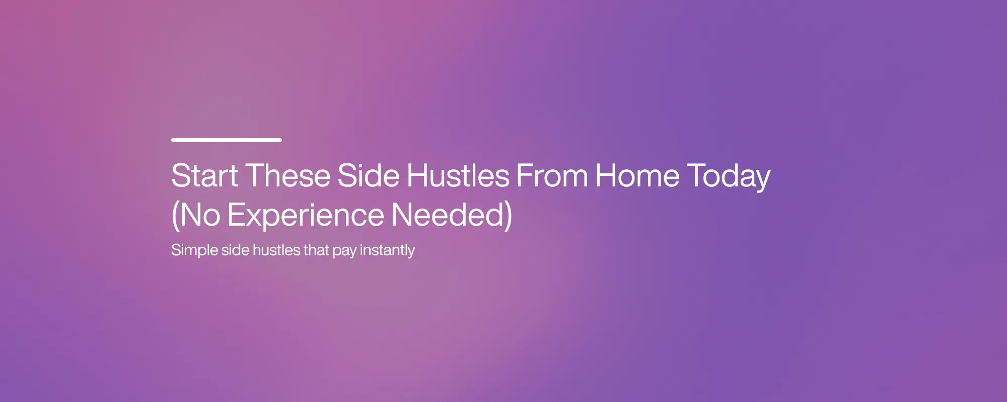 Cover image for Start These Side Hustles From Home Today (No Experience Needed)