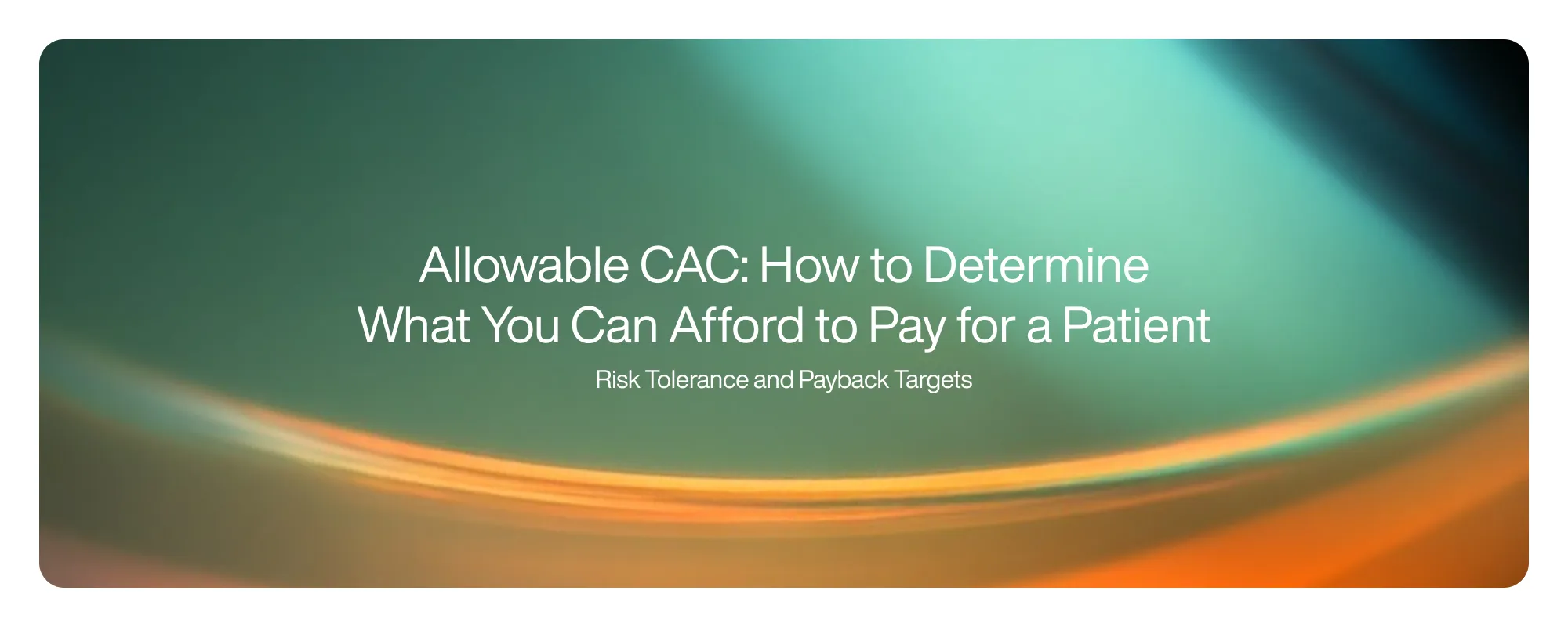 Allowable CAC: How to Determine What You Can Afford to Pay for a Patient