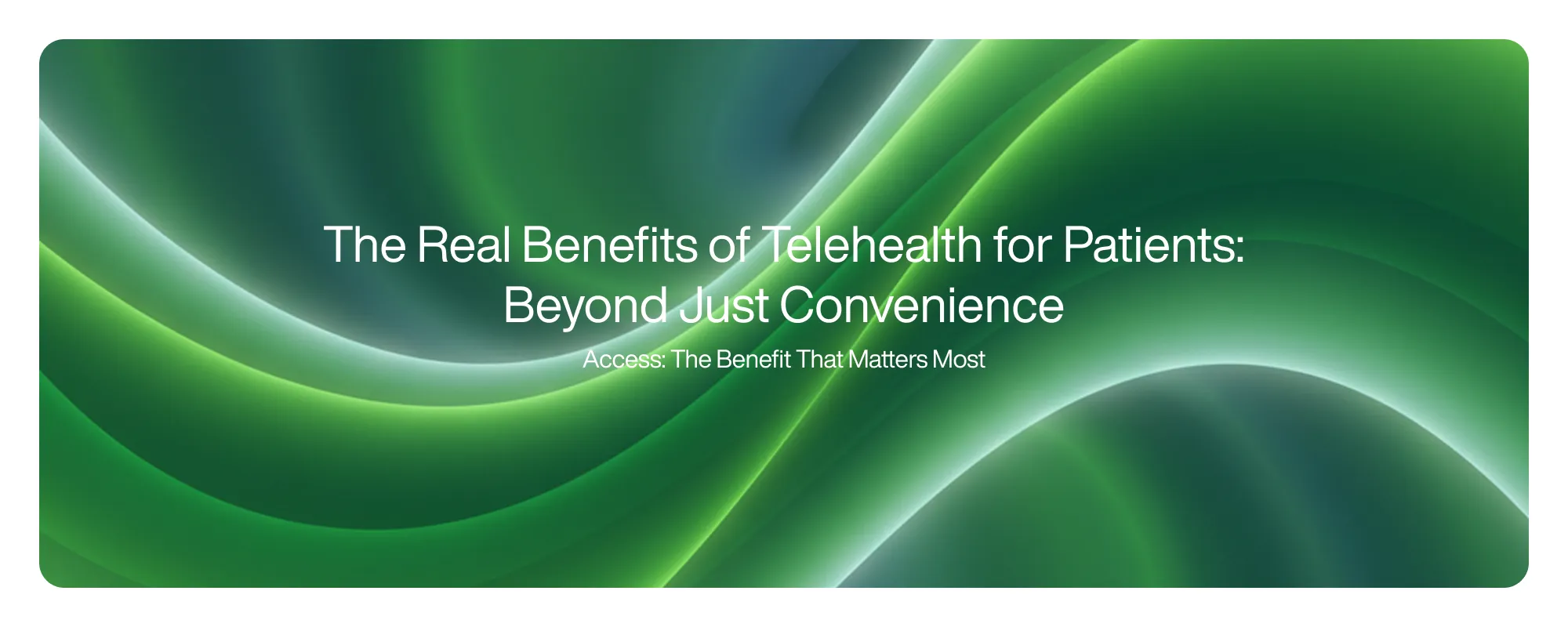 The Real Benefits of Telehealth for Patients: Beyond Just Convenience