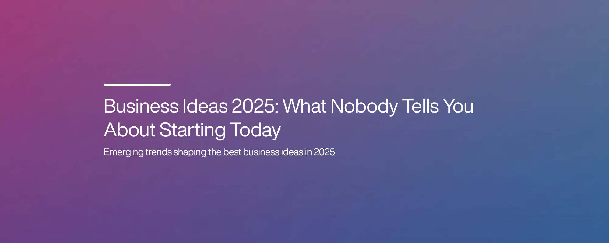 Business Ideas 2025: What Nobody Tells You About Starting Today