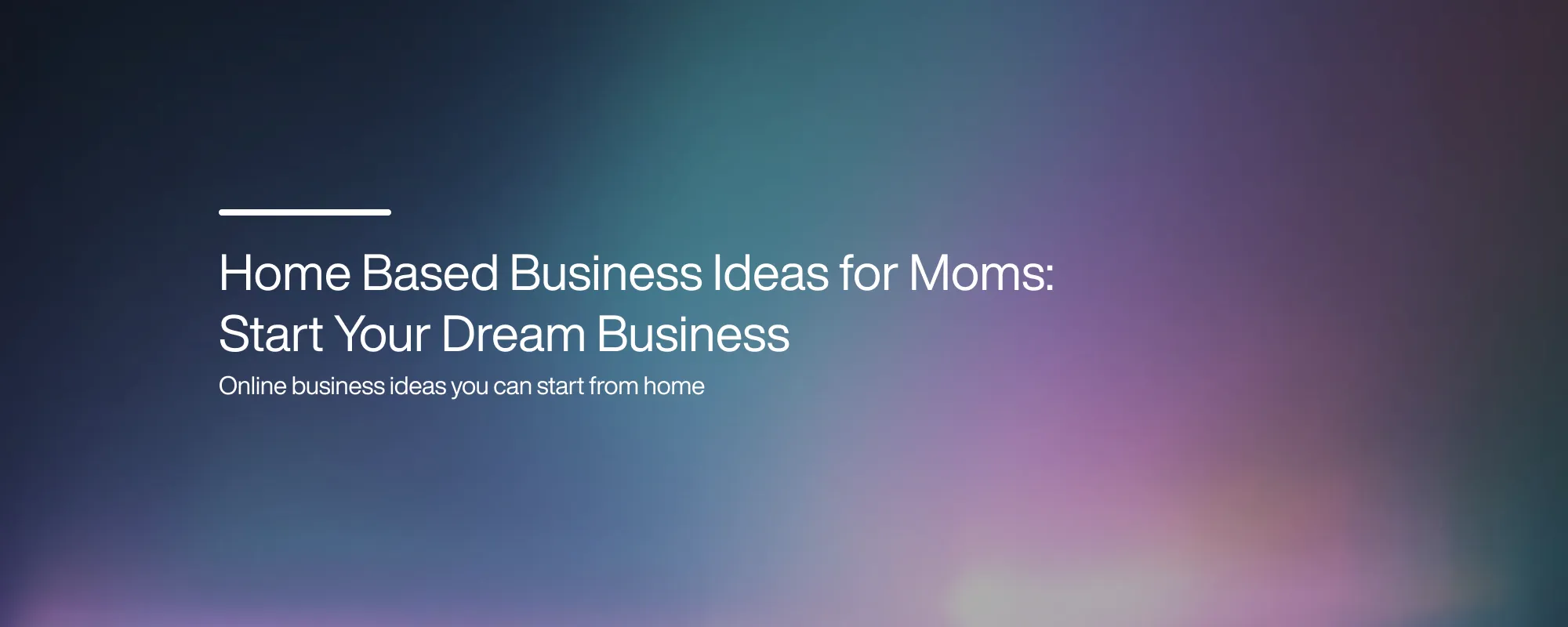 Home-Based Business Ideas for Moms: Start Your Dream Business