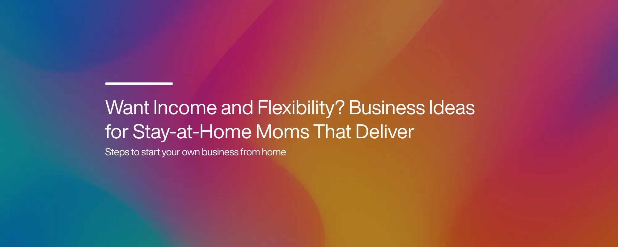 Want Income and Flexibility? Business Ideas for Stay-at-Home Moms That Deliver