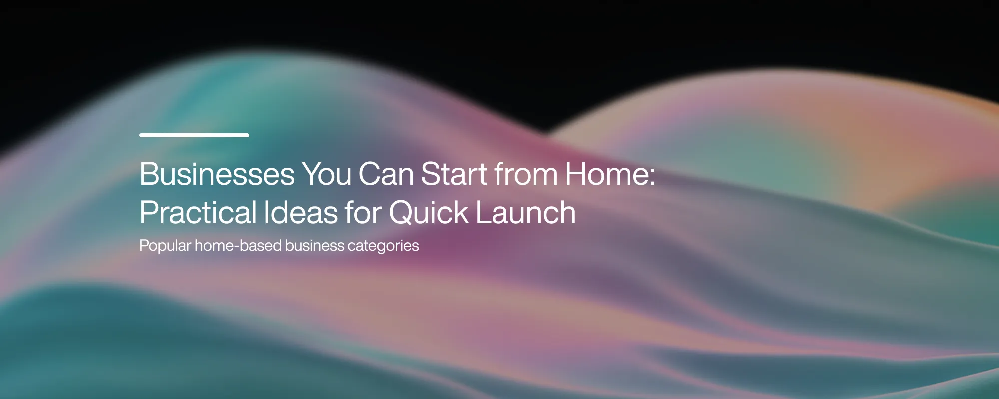 Businesses You Can Start from Home: Practical Ideas for Quick Launch