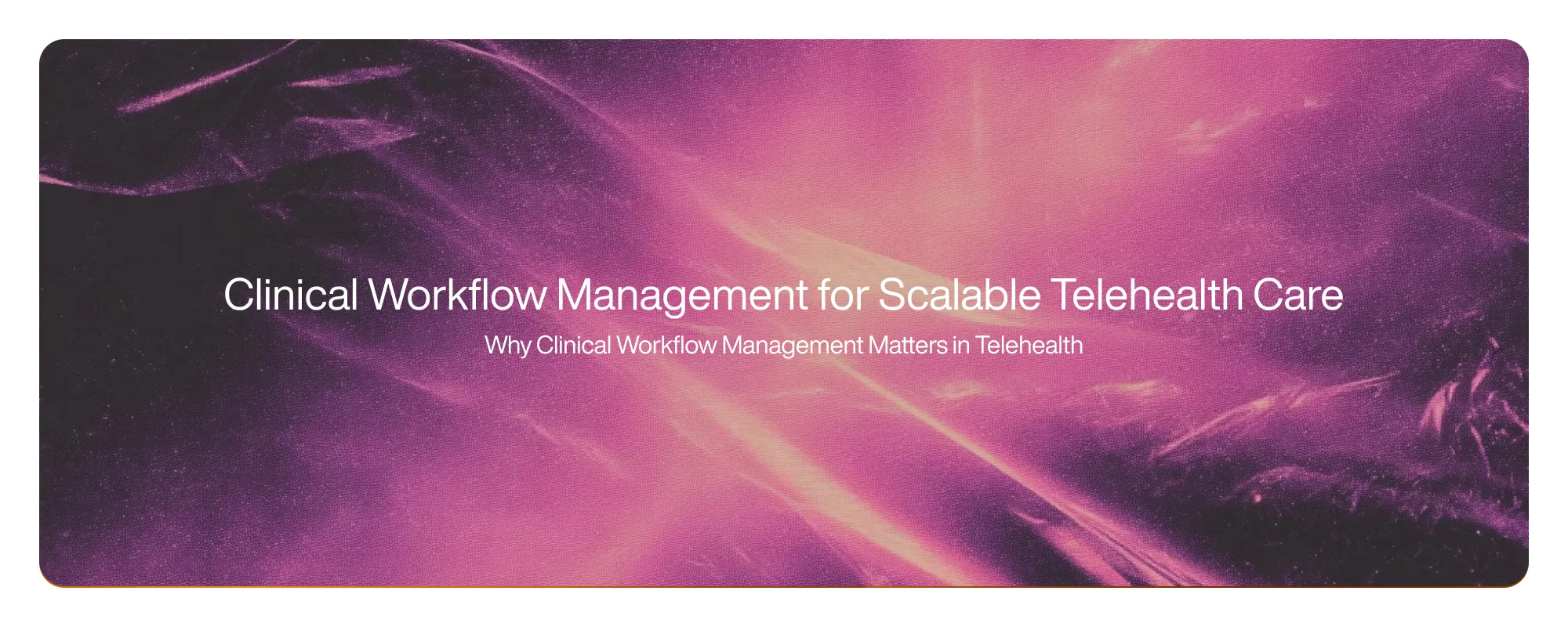 Clinical Workflow Management for Scalable Telehealth Care