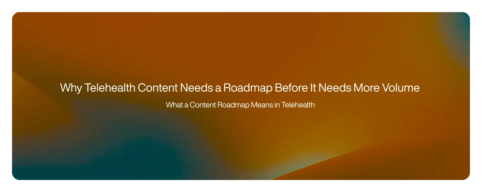 Cover image for Why Telehealth Content Needs a Roadmap Before It Needs More Volume