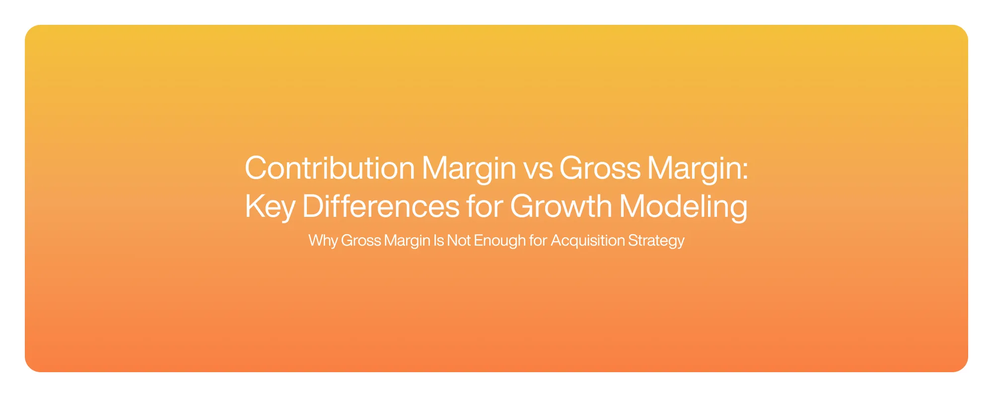 Contribution Margin vs Gross Margin: Key Differences for Growth Modeling