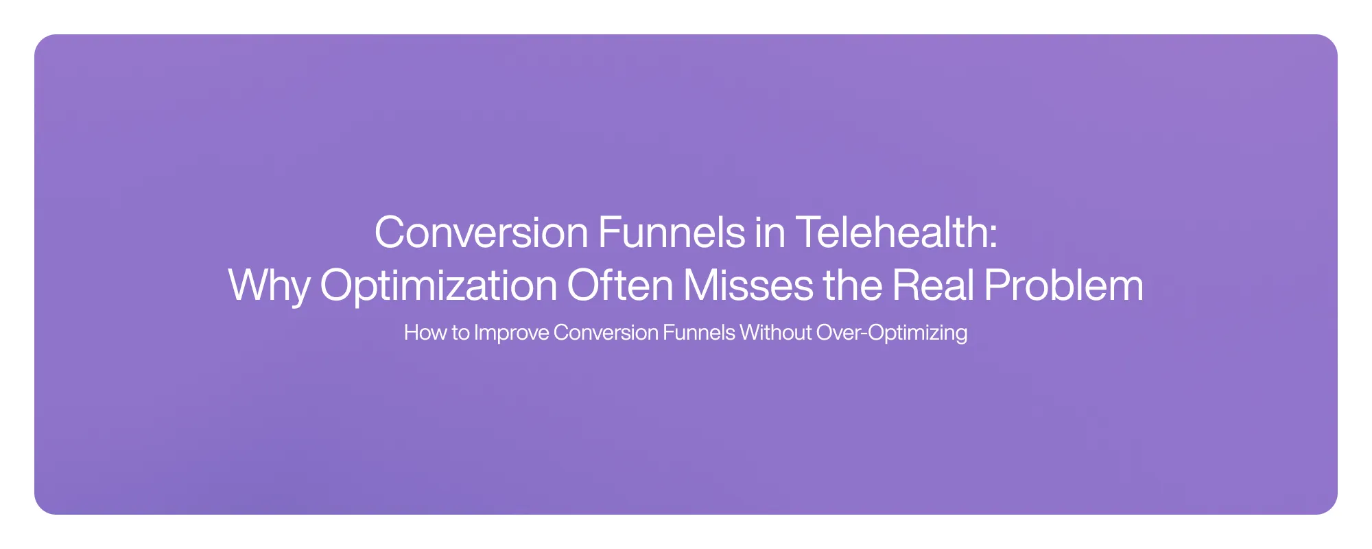 Conversion Funnels in Telehealth: Why Optimization Often Misses the Real Problem