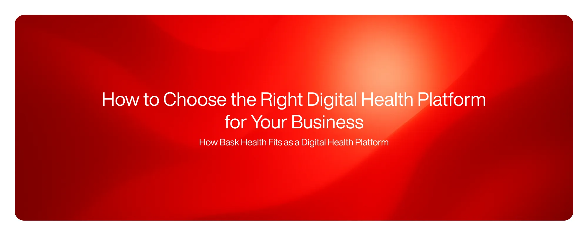 How to Choose the Right Digital Health Platform for Your Business