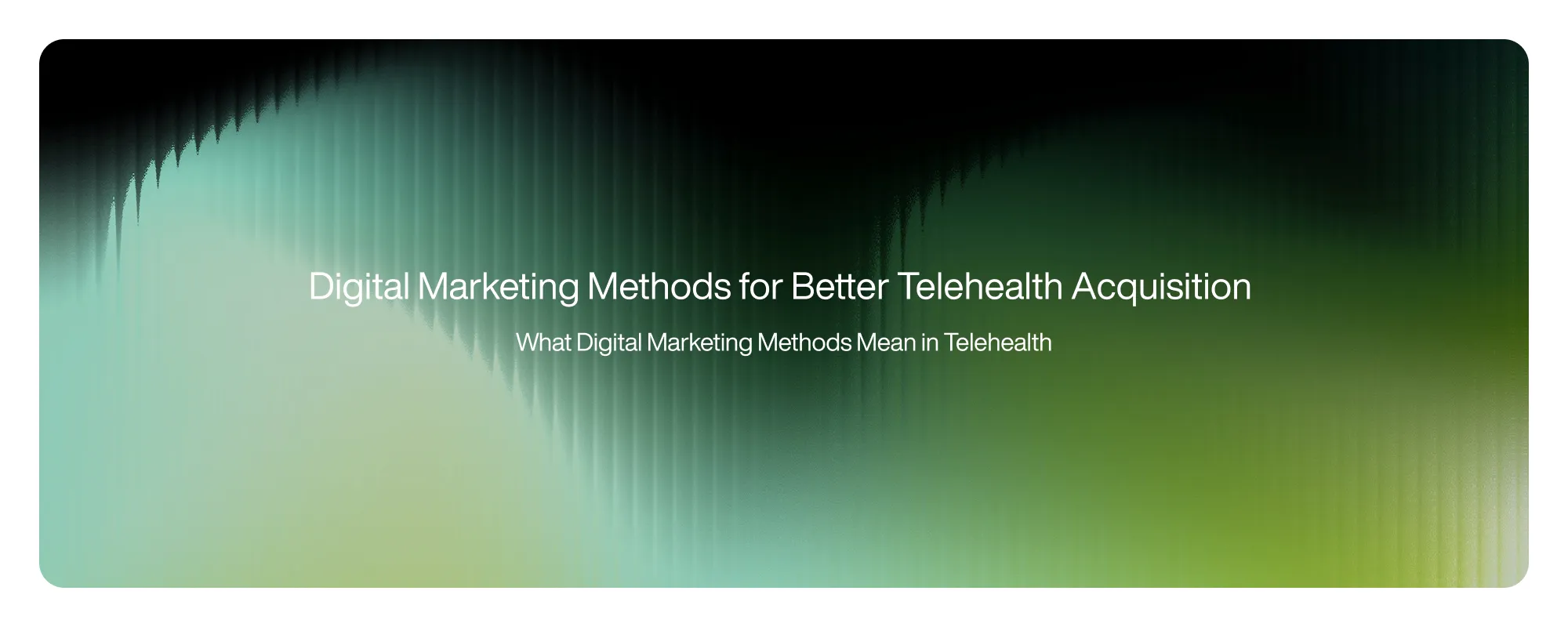Cover image for Digital Marketing Methods for Better Telehealth Acquisition 