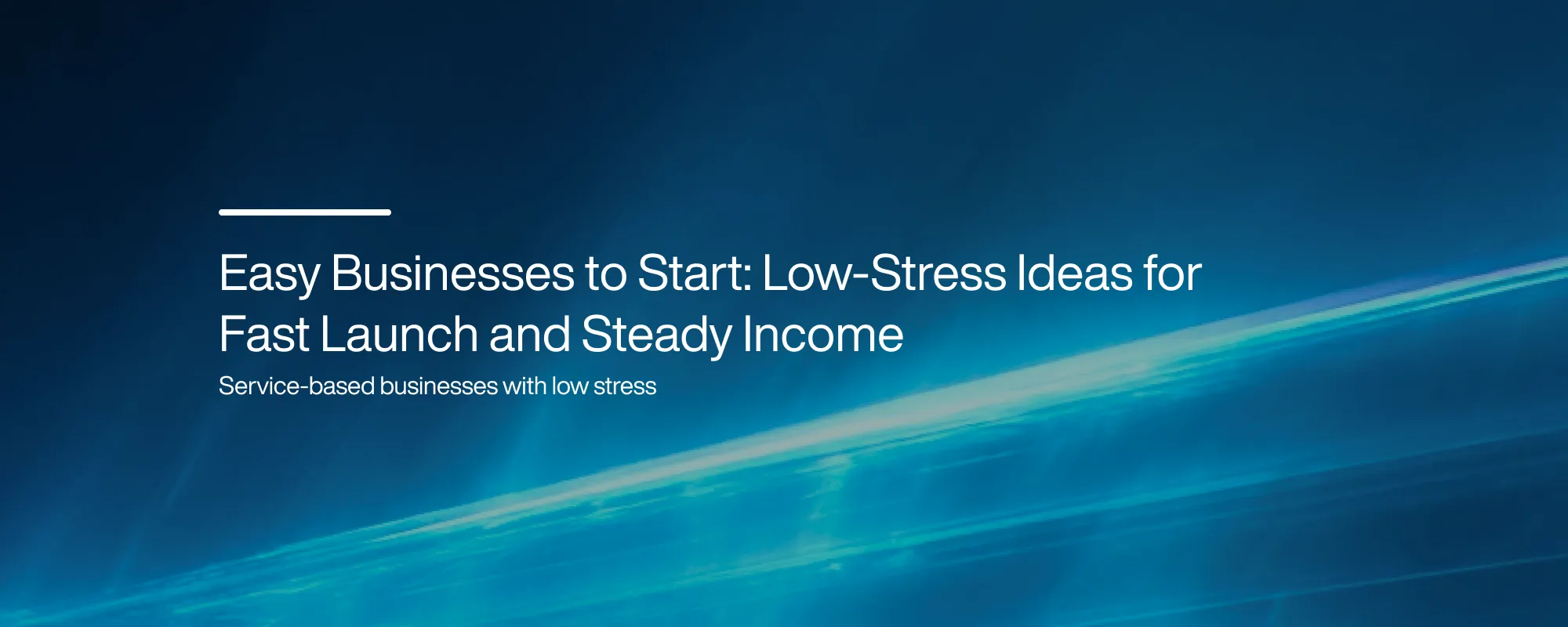 Easy Businesses to Start: Low-Stress Ideas for Fast Launch and Steady Income