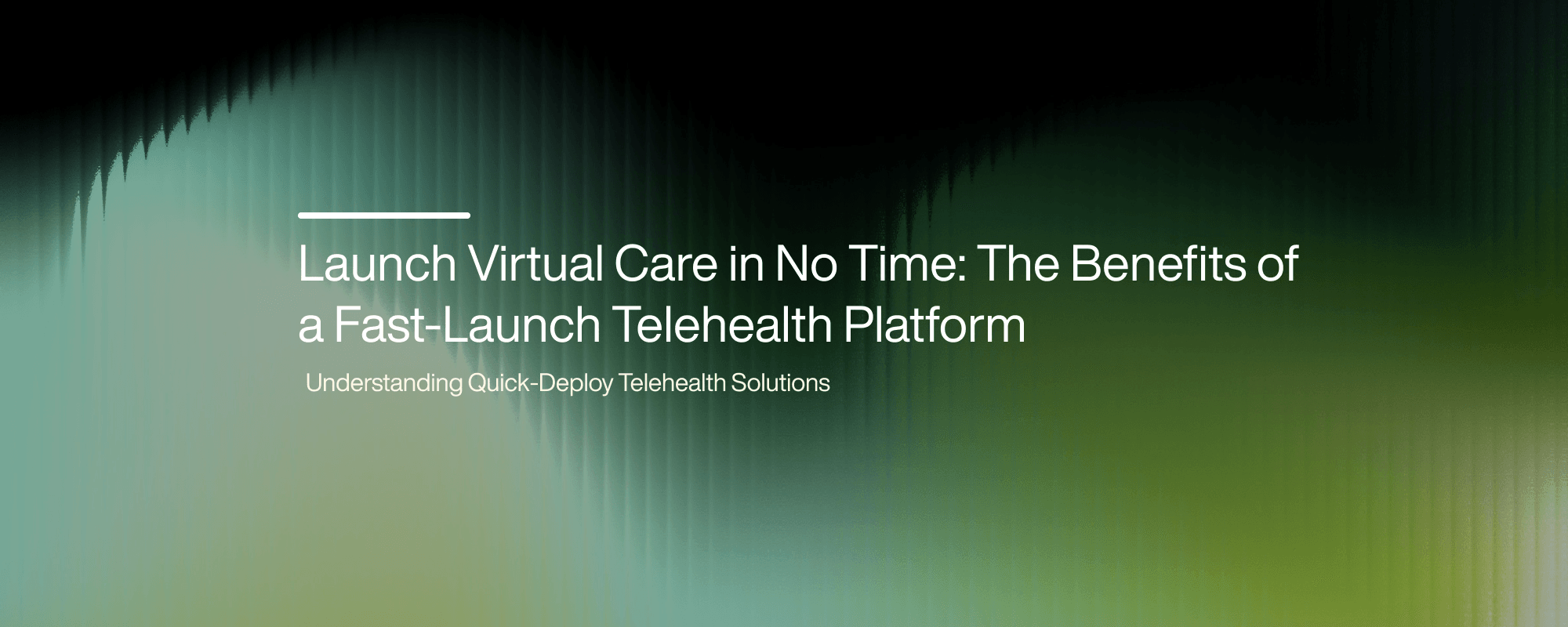 Launch Virtual Care in No Time: The Benefits of a Fast-Launch Telehealth Platform