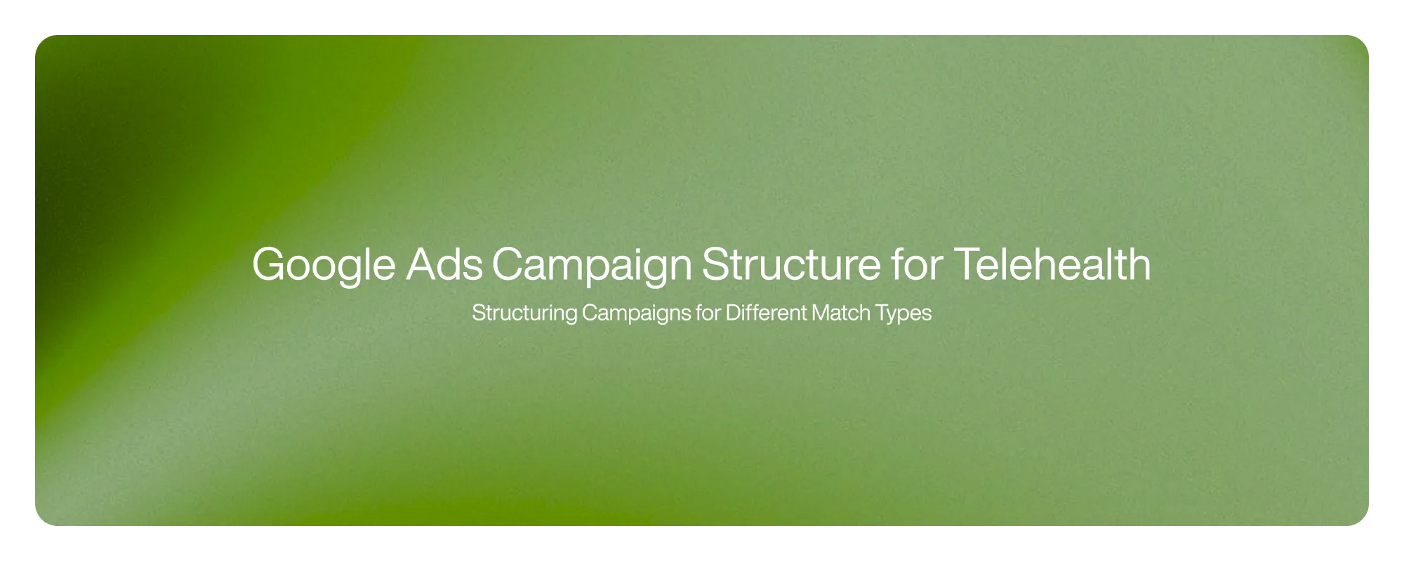 Google Ads Campaign Structure for Telehealth