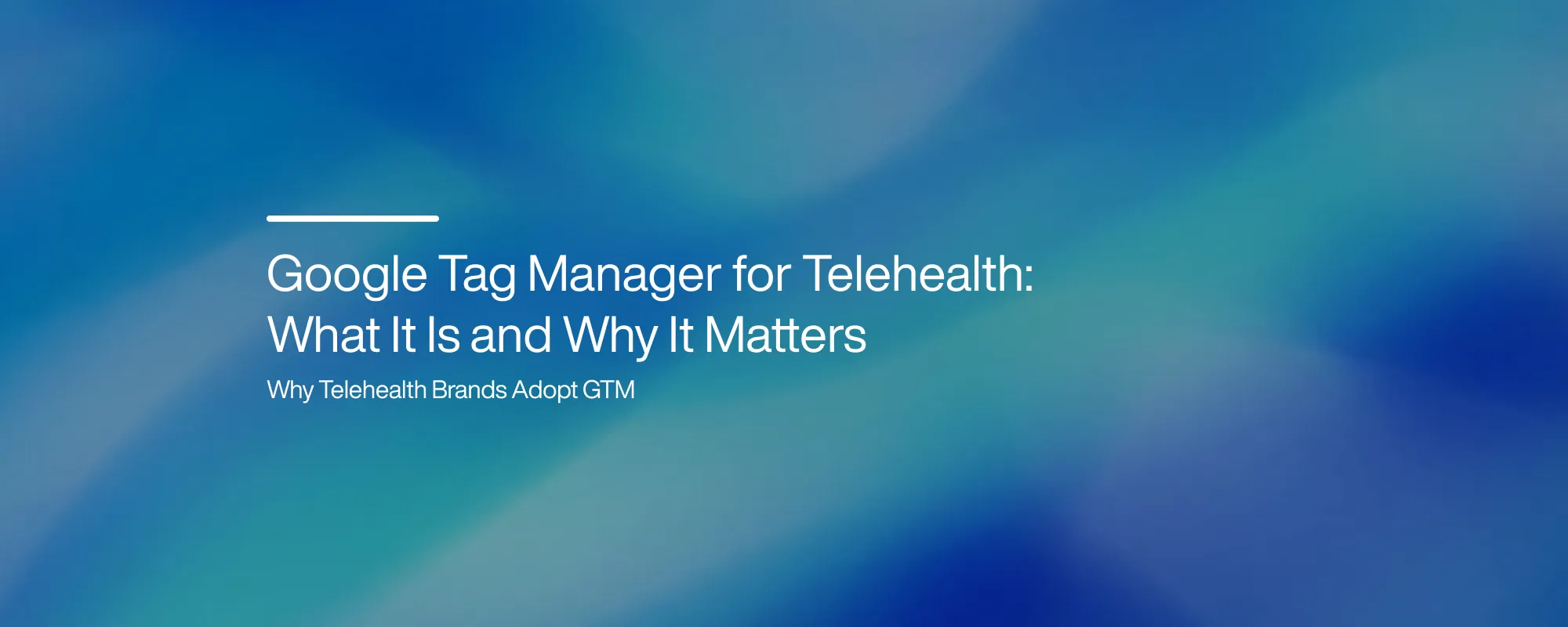 Google Tag Manager for Telehealth: What It Is and Why It Matters