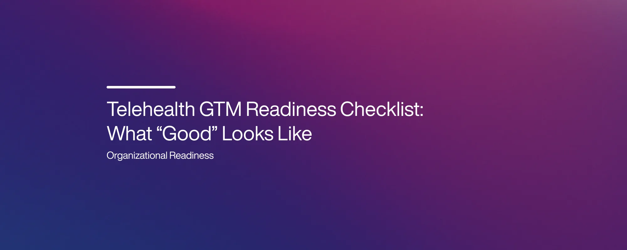 Telehealth GTM Readiness Checklist: What “Good” Looks Like