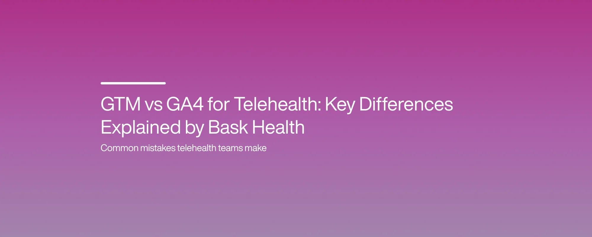 GTM vs GA4 for Telehealth: Key Differences Explained by Bask Health