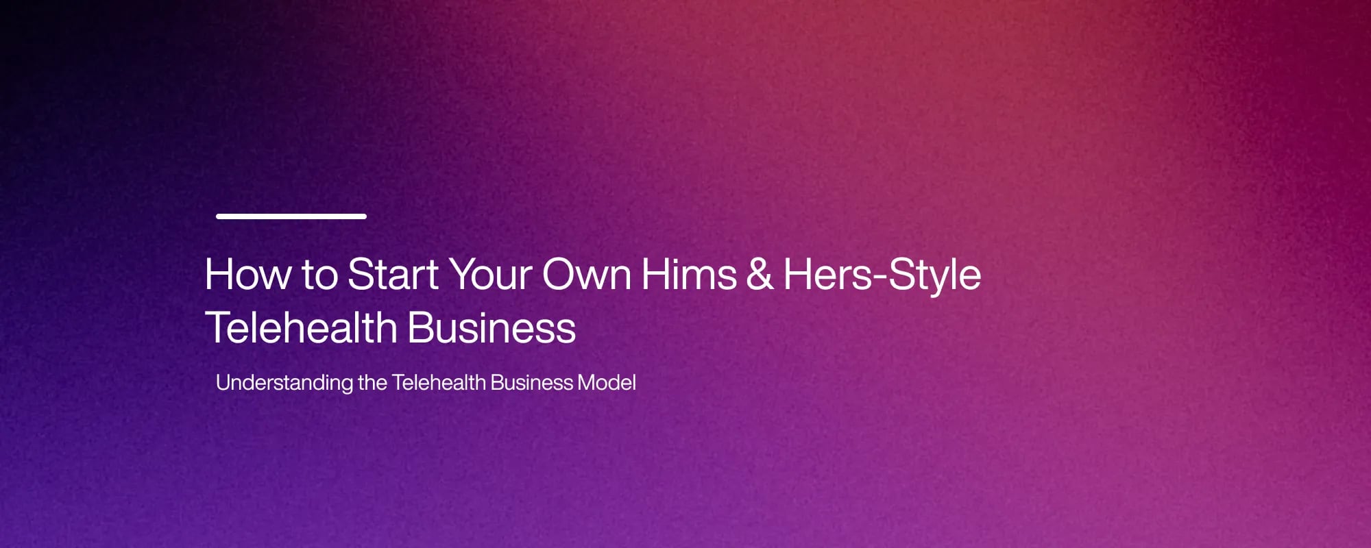 How to Start Your Own Hims & Hers-Style Telehealth Business