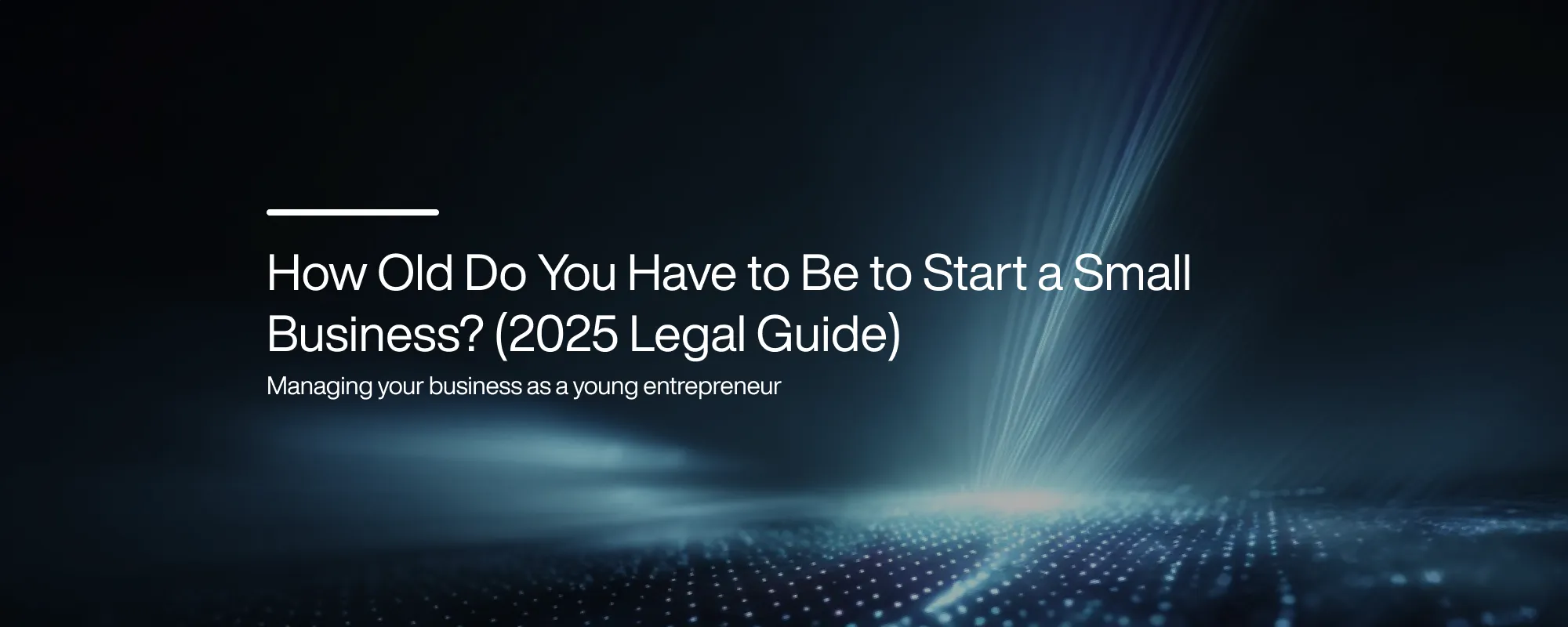 How Old Do You Have to Be to Start a Small Business? (2025 Legal Guide)