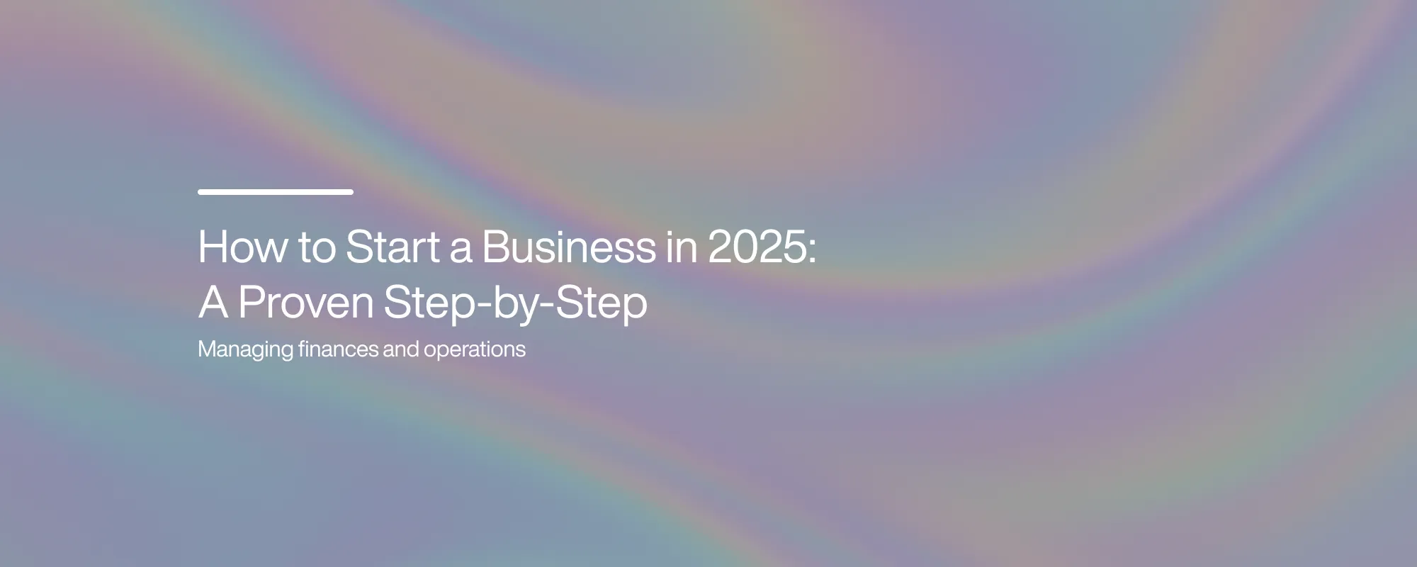 How to Start a Business in 2025: A Proven Step-by-Step