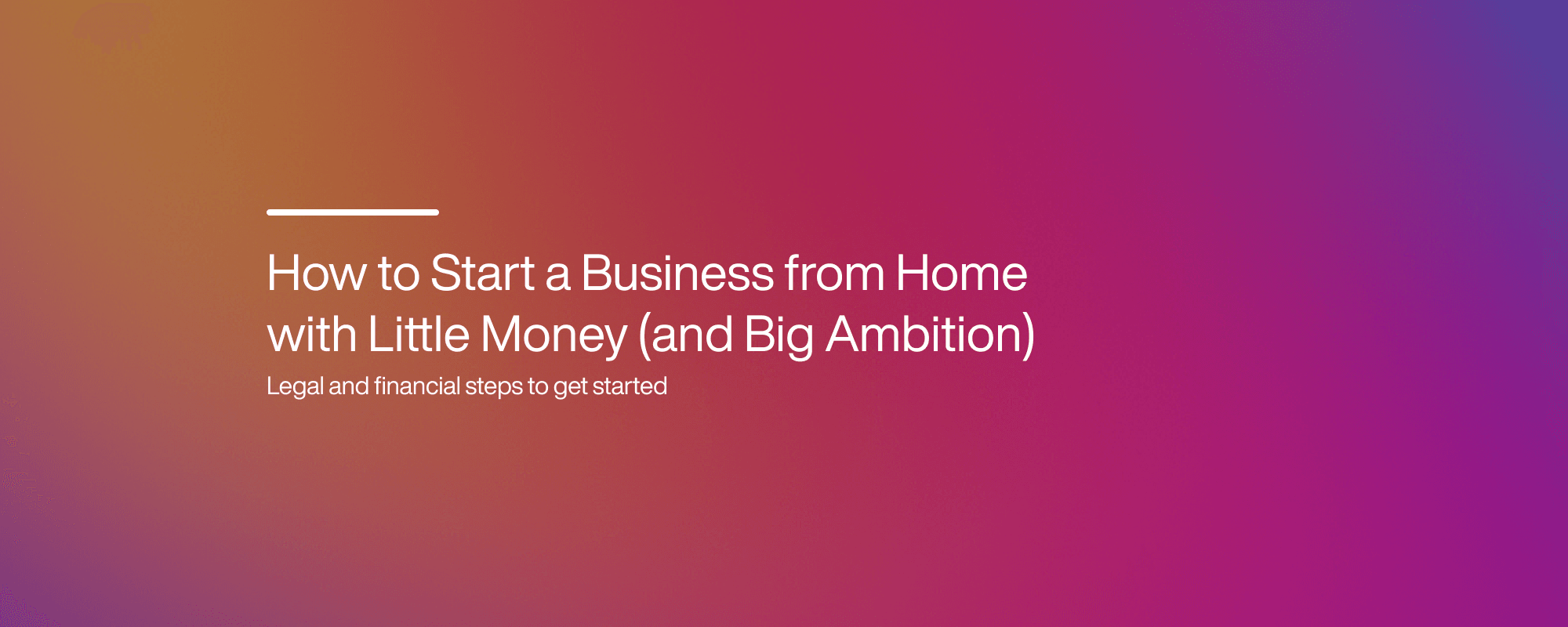 How to Start a Business from Home with Little Money (and Big Ambition)