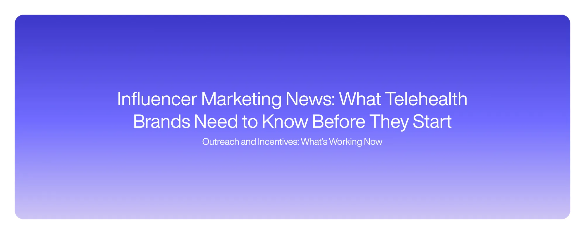 Influencer Marketing News: What Telehealth Brands Need to Know Before They Start