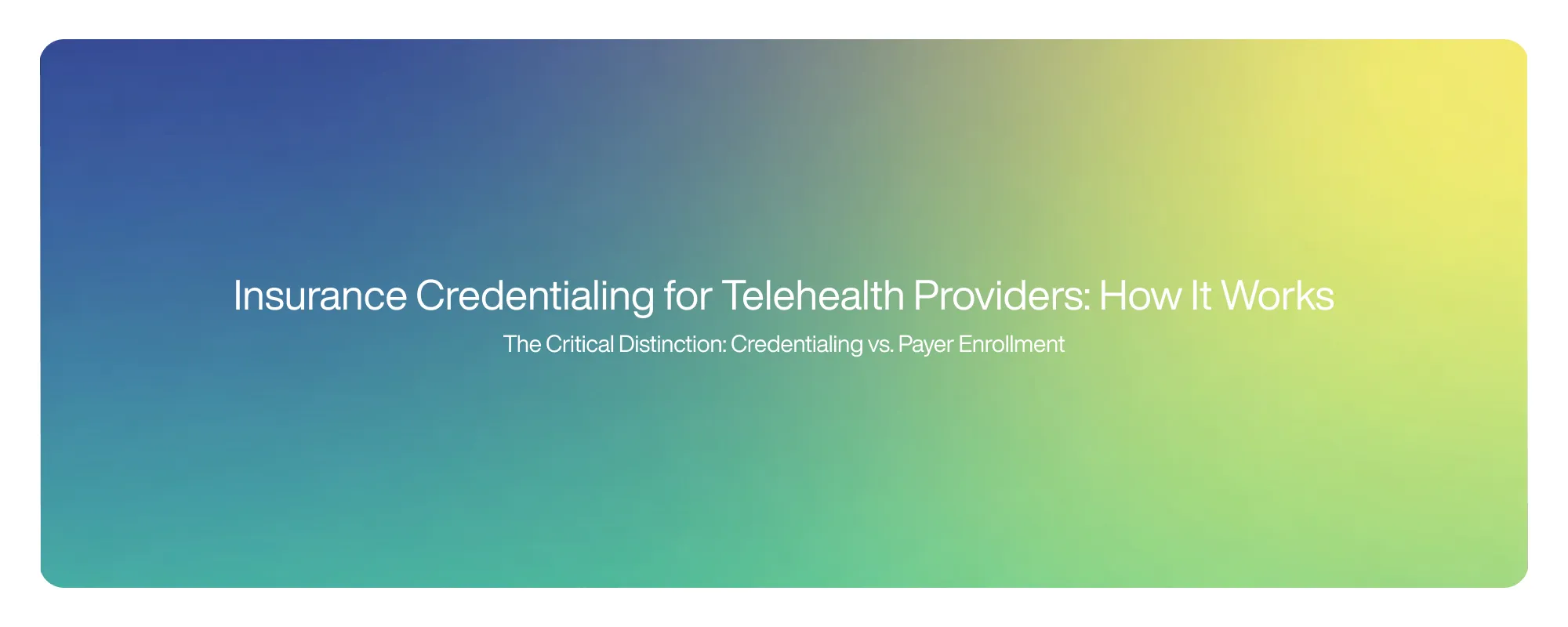 Insurance Credentialing for Telehealth Providers: How It Works