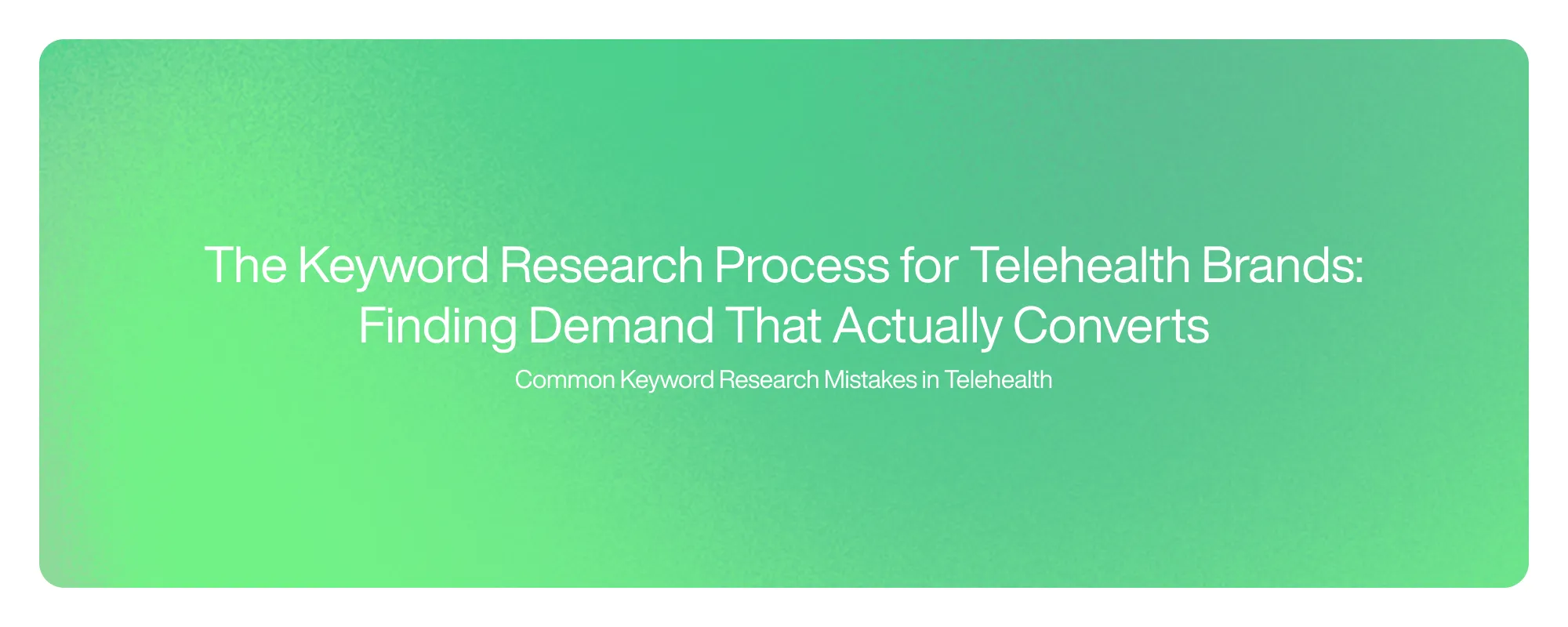 The Keyword Research Process for Telehealth Brands: Finding Demand That Actually Converts