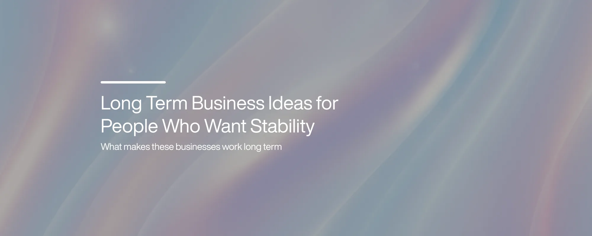 Long Term Business Ideas for People Who Want Stability