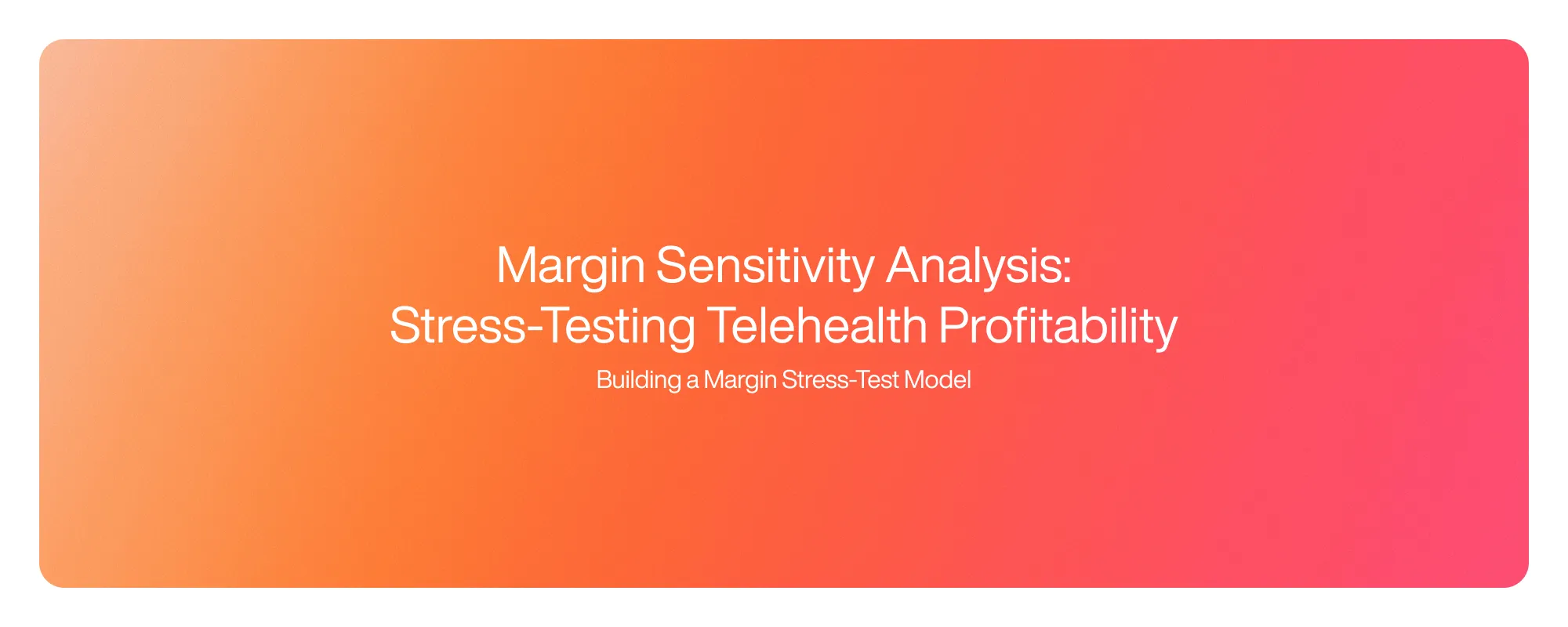 Margin Sensitivity Analysis: Stress-Testing Telehealth Profitability