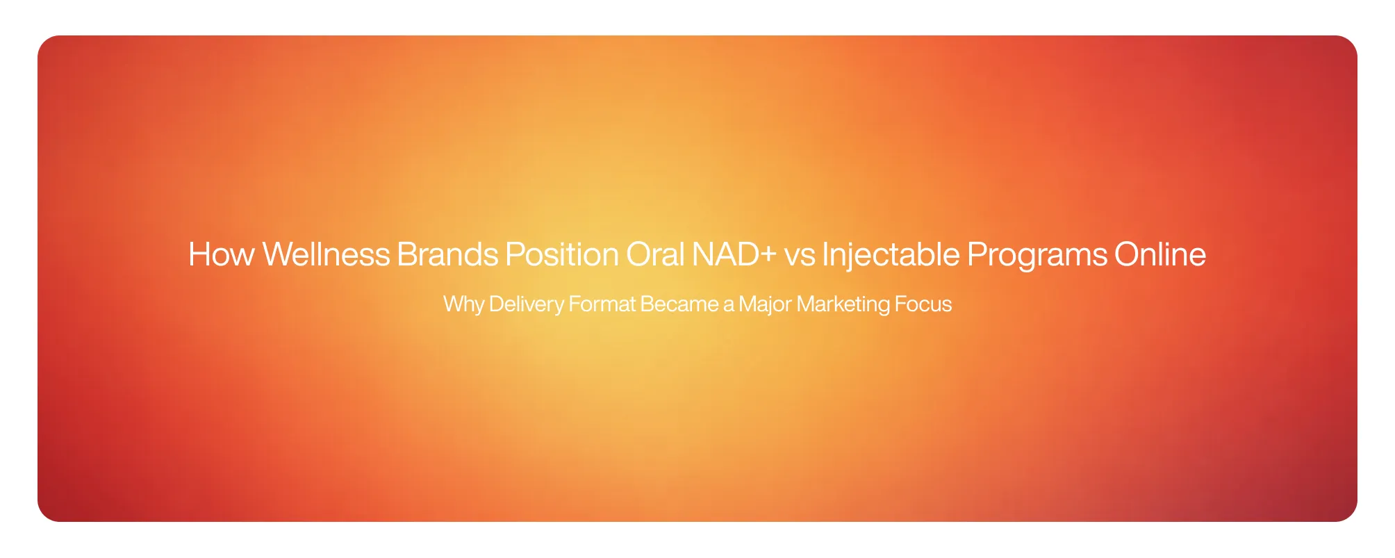 Cover image for How Wellness Brands Position Oral NAD+ vs Injectable Programs Online