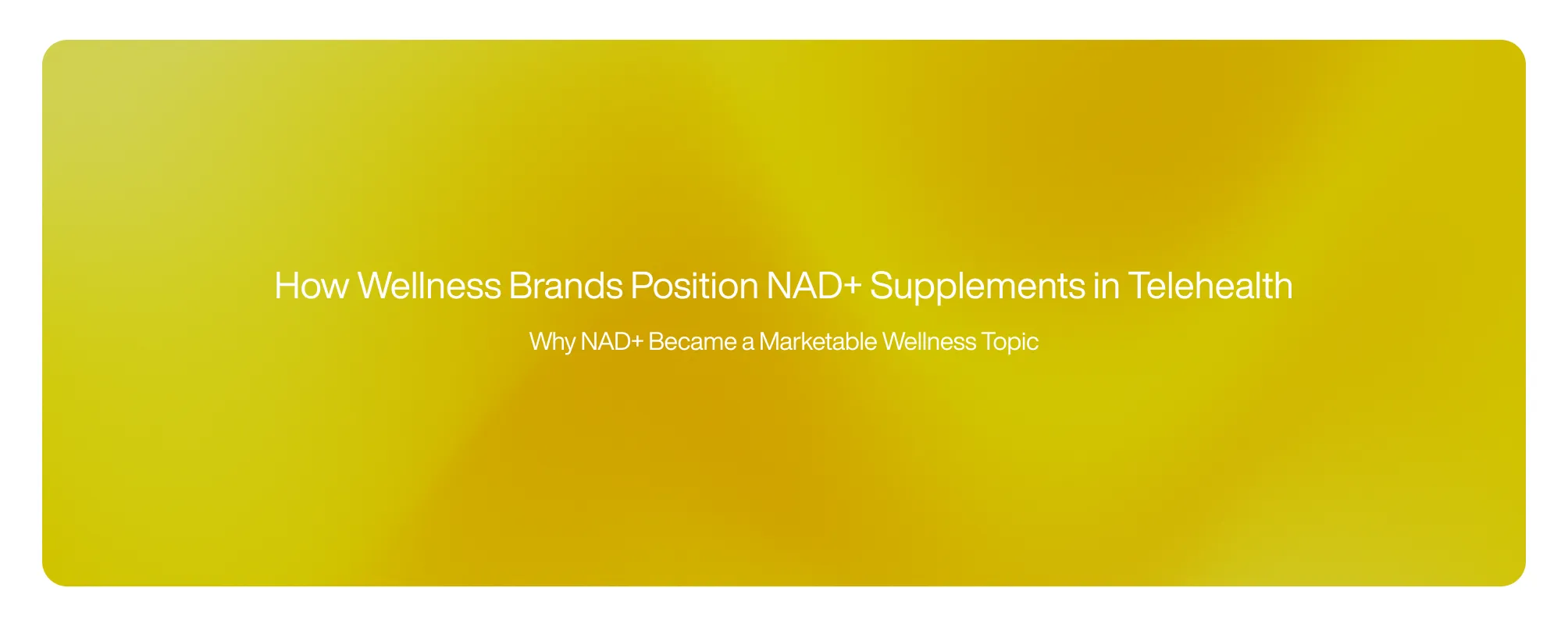 Cover image for How Wellness Brands Position NAD+ Supplements in Telehealth