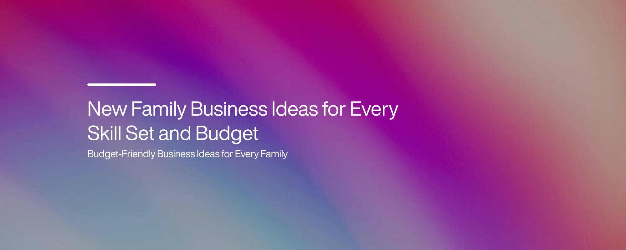 New Family Business Ideas for Every Skill Set and Budget
