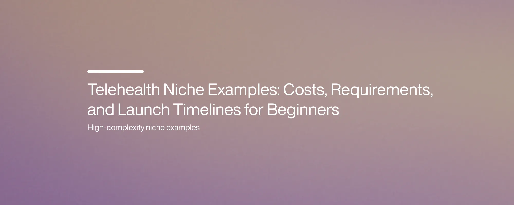 Telehealth Niche Examples: Costs, Requirements, and Launch Timelines for Beginners