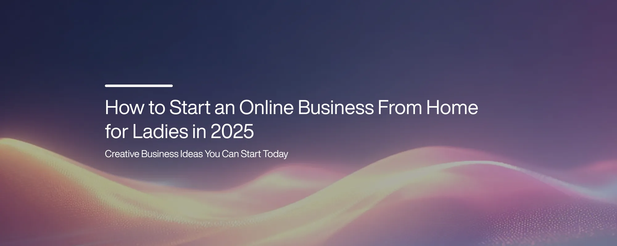 How to Start an Online Business From Home for Ladies in 2025