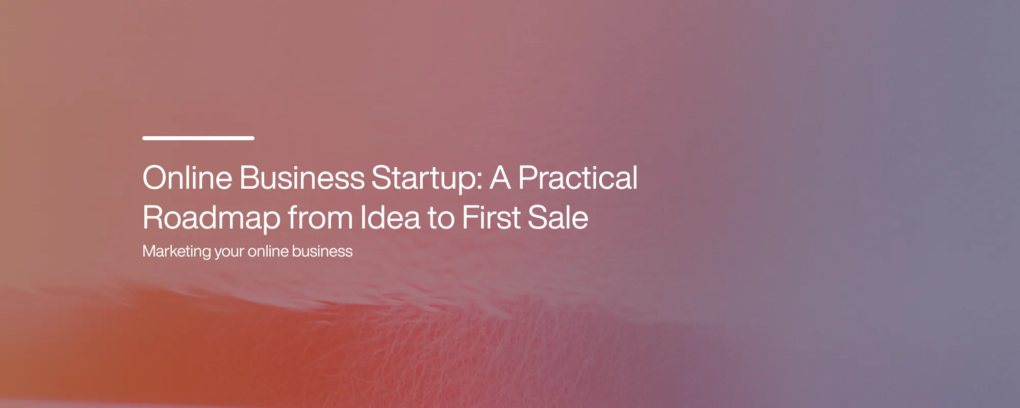 Online Business Startup: A Practical Roadmap from Idea to First Sale