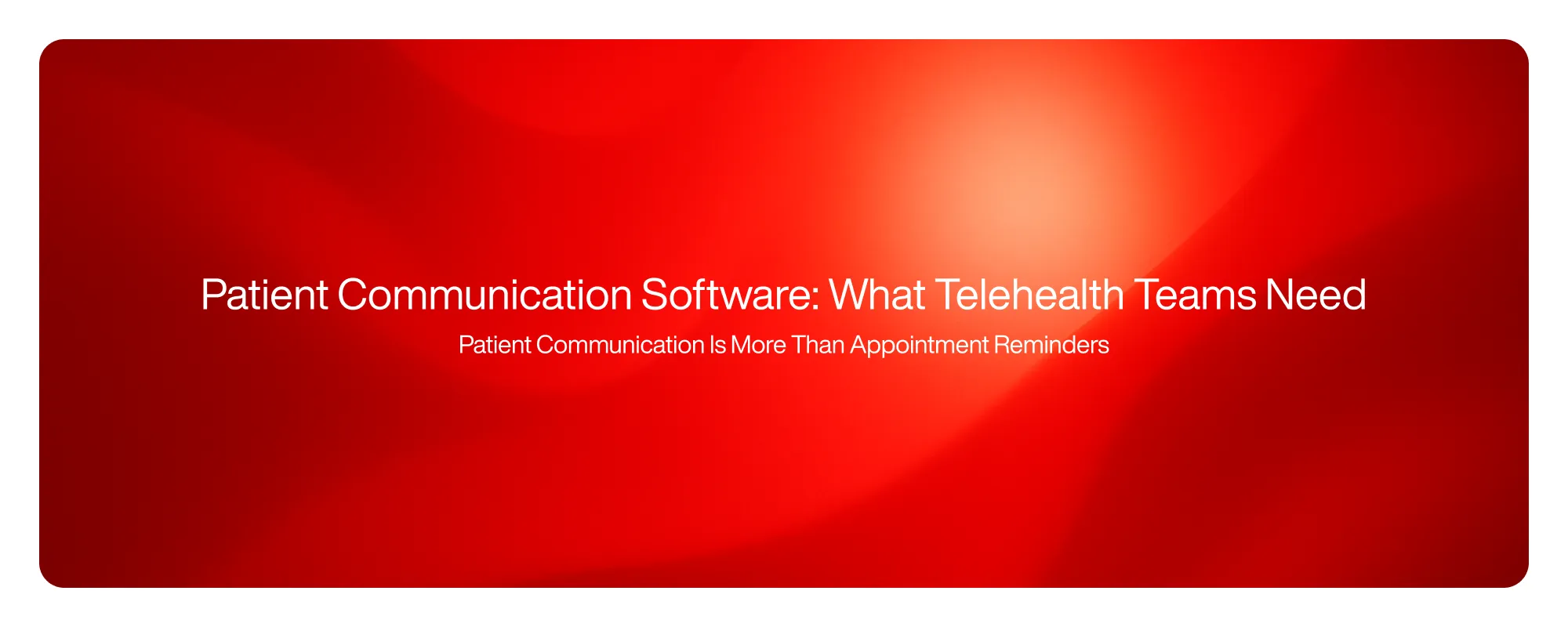 Patient Communication Software: What Telehealth Teams Need
