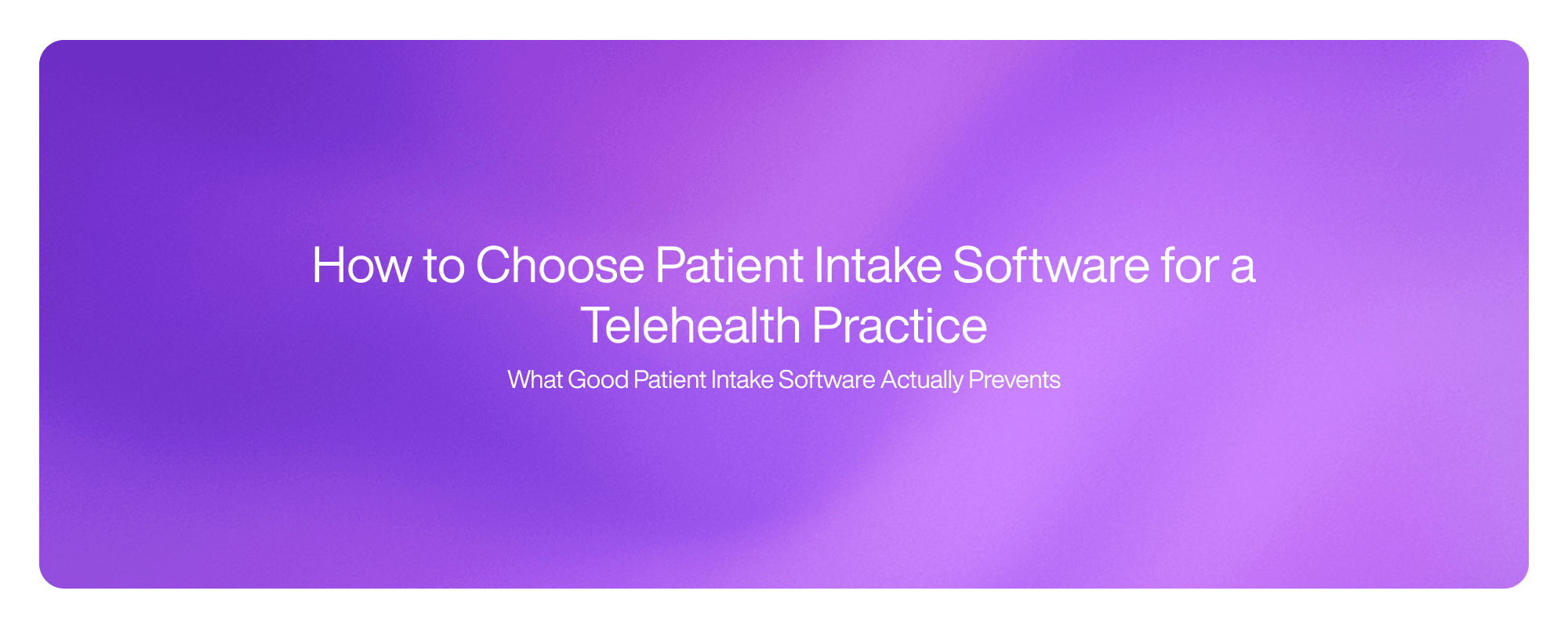 How to Choose Patient Intake Software for a Telehealth Practice