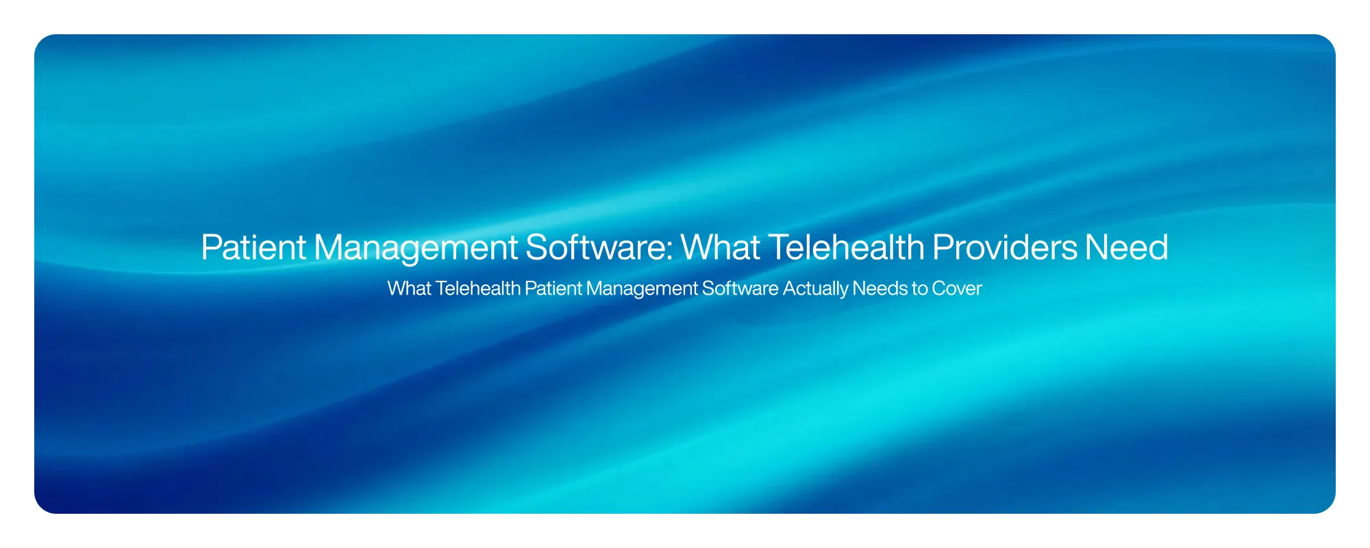 Patient Management Software: What Telehealth Providers Need