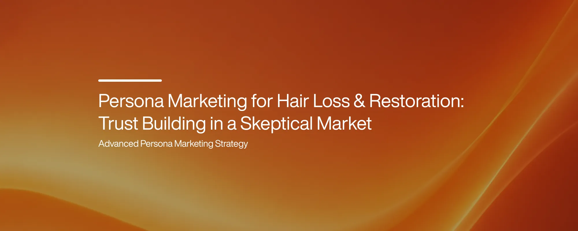 Persona Marketing for Hair Loss & Restoration: Trust Building in a Skeptical Market