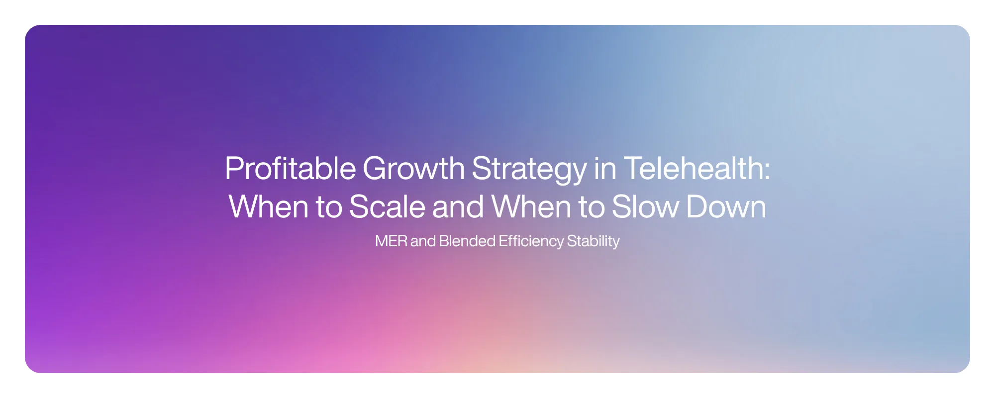 Profitable Growth Strategy in Telehealth: When to Scale and When to Slow Down