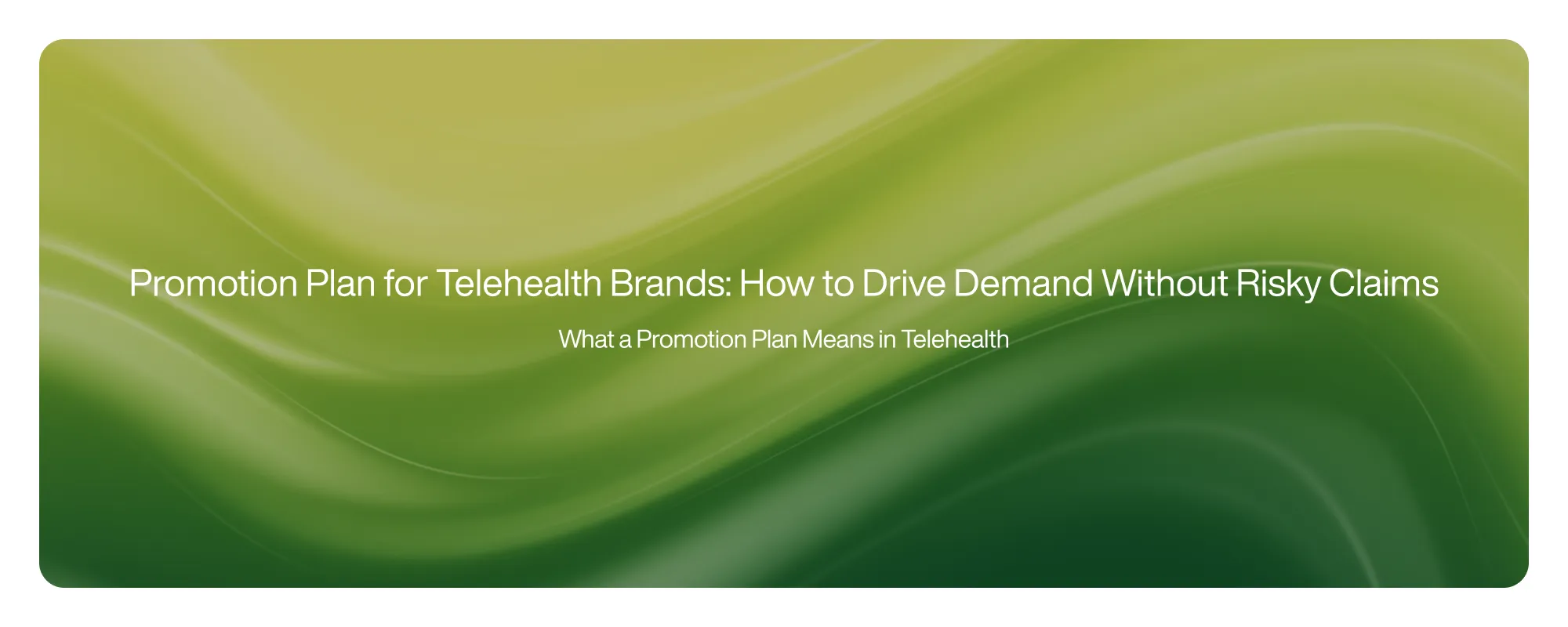 Cover image for Promotion Plan for Telehealth Brands: How to Drive Demand Without Risky Claims
