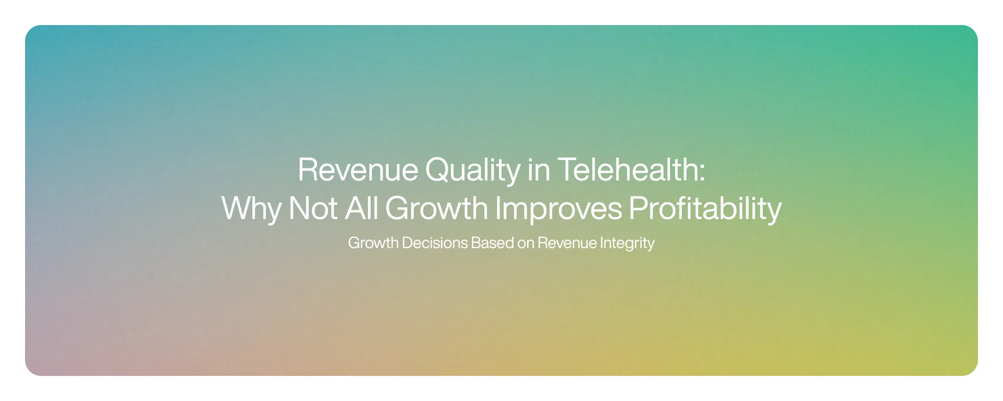 Revenue Quality in Telehealth: Why Not All Growth Improves Profitability