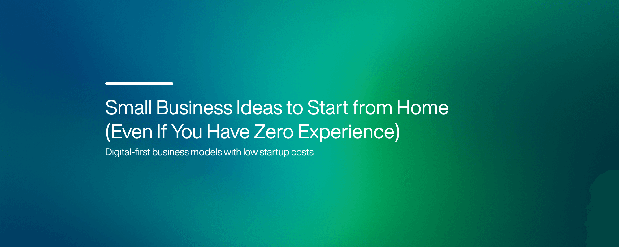 Small Business Ideas to Start from Home (Even If You Have Zero Experience