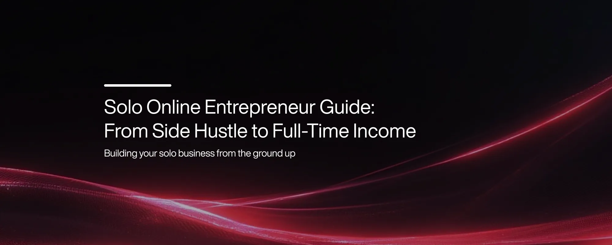 Solo Online Entrepreneur Guide: From Side Hustle to Full-Time Income