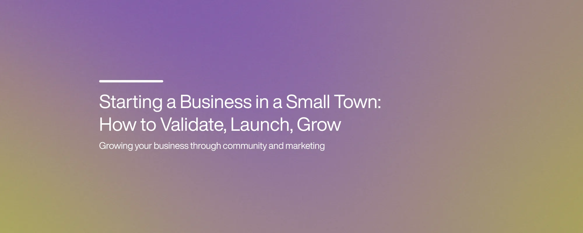Starting a Business in a Small Town: How to Validate, Launch, Grow