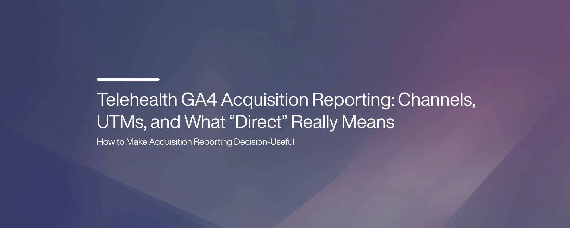Telehealth GA4 Acquisition Reporting: Channels, UTMs, and What “Direct” Really Means