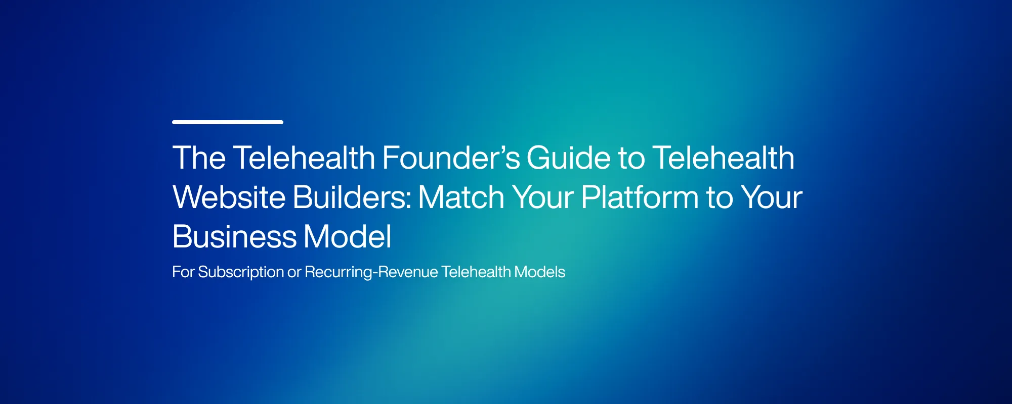The Telehealth Founder’s Guide to Telehealth Website Builders: Match Your Platform to Your Business Model