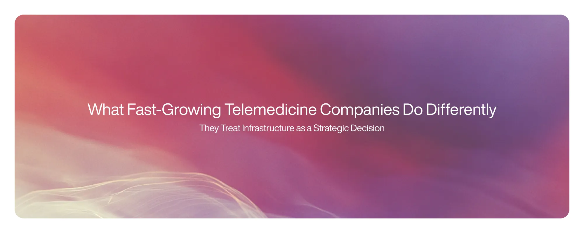 What Fast-Growing Telemedicine Companies Do Differently