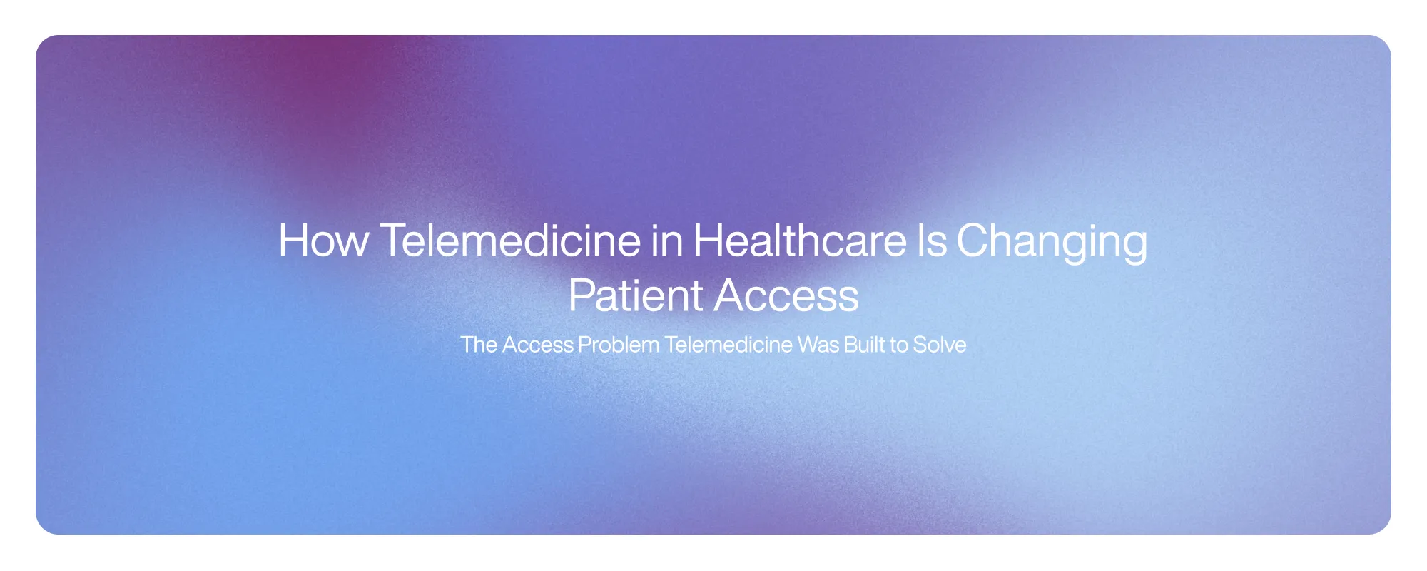 How Telemedicine in Healthcare Is Changing Patient Access